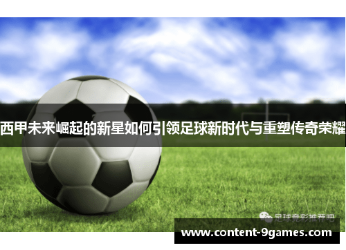 西甲未来崛起的新星如何引领足球新时代与重塑传奇荣耀 西甲未来崛起的新星如何引领足球新时代与重塑传奇荣耀