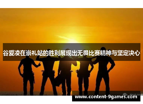 谷爱凌在崇礼站的胜利展现出无畏比赛精神与坚定决心